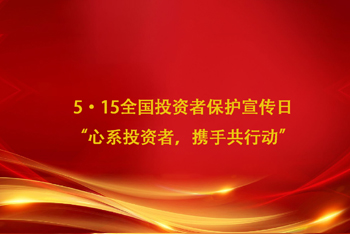 5·15全国投资者保护宣传日 “心系投资者，携手共行动”